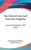 The Oxford Critic And University Magazine: June And November, 1857 1120911184 Book Cover