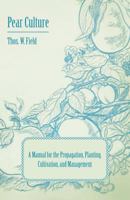 Pear Culture - A Manual for the Propagation, Planting, Cultivation, and Management 1447466713 Book Cover