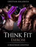 Think Fit:Exercise (Part 3) : A Step by Step Manual Towards a Healthier Lifestyle 1523235187 Book Cover