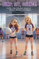 Bump, Set, Science! : Larkin's Big Volleyball Season of Physics, Muscles, and Teamwork 1972087142 Book Cover