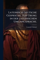 Lateinisch-deutsche Gespräche, zur Übung in der lateinischen Umgangsprache. 1246540355 Book Cover