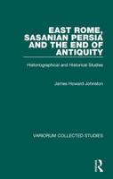 East Rome, Sasanian Persia And the End of Antiquity: Historiographical And Historical Studies (Variorum Collected Studies) 0860789926 Book Cover