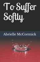 To Suffer Softly B0863VPW1V Book Cover