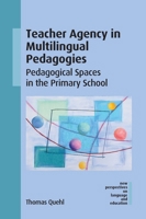 Teacher Agency in Multilingual Pedagogies: Pedagogical Spaces in the Primary School (New Perspectives on Language and Education) 1800416067 Book Cover