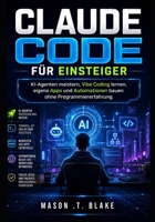 Claude Code für Einsteiger: KI-Agenten meistern, Vibe Coding lernen, eigene Apps und Automationen bauen ohne Programmiererfahrung (German Edition) B0H2MWPNYG Book Cover