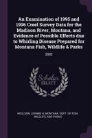 An examination of 1995 and 1996 creel survey data for the Madison River, Montana, and evidence of possible effects due to whirling disease prepared for Montana Fish, Wildlife & Parks 137899227X Book Cover