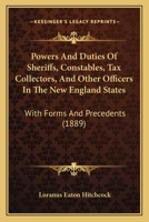 Powers and duties of sheriffs, constables, tax collectors and other officers in the New England states: with forms and precedents. 1240148259 Book Cover