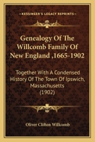 Genealogy Of The Willcomb Family Of New England ,1665-1902: Together With A Condensed History Of The Town Of Ipswich, Massachusetts 1270810839 Book Cover