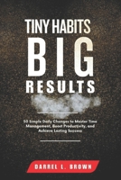 TINY HABITS BIG RESULTS: 50 Simple Daily Changes to Master Time Management, Boost Productivity, and Achieve Lasting Success B0G82B5QRL Book Cover