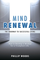 Mind Renewal, the doorway to successful living.: How to develop a mindset for a triumphant life 163221556X Book Cover