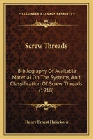 Screw Threads: Bibliography Of Available Material On The Systems, And Classification Of Screw Threads 1437029264 Book Cover
