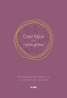 Parenting with a Global Vision (Spanish) : Responding As a Family to God's Invitation 1947468774 Book Cover