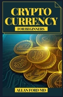 CRYPTOCURRENCY FOR BEGINNERS: An Absolute Beginners Guide To Grow Your Financial Future by Investing in Bitcoin, Eth, Ltc, Xrp and Others B096HQ371F Book Cover