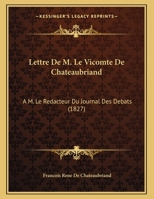 Lettre De M. Le Vicomte De Chateaubriand: A M. Le Redacteur Du Journal Des Debats 1167994051 Book Cover