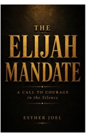 THE ELIJAH MANDATE: A Call to Courage in the Silence B0H9XXSX5N Book Cover