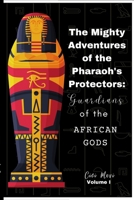 The Mighty Adventures of the Pharaoh's Protectors: Guardians of the African Gods 1312061421 Book Cover