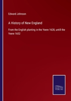 A History of New England: From the English planting in the Yeere 1628, untill the Yeere 1652 3752529865 Book Cover