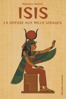 Isis — La déesse aux milles visages: Plongez dans le mythe universel d’Isis, découvrez le secret de ses origines égyptienne (French Edition) B0FDW5LJB3 Book Cover