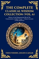 The Complete Classical Wisdom Collection (Vol. 6): History of the Peloponnesian War & The Commentaries of Julius Caesar - Classic Accounts of War and Power 1806294095 Book Cover