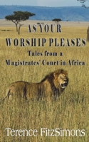 As Your Worship Pleases: Tales from a Magistrates' Court in Africa 1913264548 Book Cover