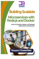 Building Scalable Microservices with Node.js and Docker: Learn to Develop, Deploy, and Manage Microservice Architecture B0DQ7Z5H9N Book Cover