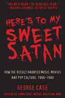 Here's to My Sweet Satan: How the Occult Haunted Music, Movies and Pop Culture, 1966-2001 1610352653 Book Cover