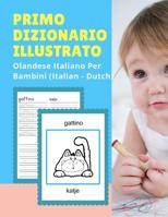Primo Dizionario Illustrato Olandese Italiano Per Bambini (Italian - Dutch): Prime parole bilingue libro tascabile. Esercizi prima elementare, junior, scuola primaria. Flashcards sono una risorsa util 1074248449 Book Cover