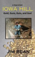 Iowa Hill: Gold, Guns, Guts, and God 1733346821 Book Cover