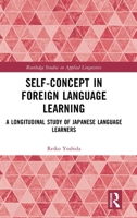 Self-Concept in Foreign Language Learning: A Longitudinal Study of Japanese Language Learners (Routledge Studies in Applied Linguistics) 1032484837 Book Cover
