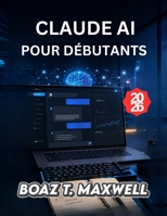CLAUDE AI POUR DÉBUTANTS: Guide étape par étape pour la rédaction, la recherche, le codage et la productivité (French Edition) B0HD12JT62 Book Cover