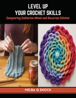 Level Up Your Crochet Skills: Conquering Catherine Wheel and Bavarian Stitches B0CQTRDYMV Book Cover