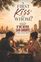 A FIRST KISS TO WHOM? (SERIES 4) | Contemporary Romance: IF WE NEVER SAID GOODBYE (Mason Brooks Story) B0H48BJZDQ Book Cover