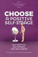 Choose A Positive Self-Image: Self-Identity, Self-Esteem, and Self-Worth 1952359430 Book Cover