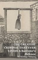 The Greatest Criminal That Ever Lived: A Barrister's Defence B0G5291434 Book Cover