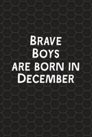Brave Boys Are Born In December: Funny Journal Gift for Boys, Men, Birthday Card Alternative or Gag Father's Day Present 1704184223 Book Cover