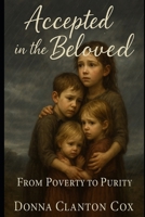 Accepted in the Beloved: From Poverty to Purity B0G2J7L6LH Book Cover