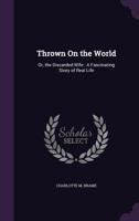 Thrown On The World: Or The Discarded Wife 1174939885 Book Cover