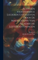 Achttien Vierstemmige Liederen Uitgegeven Door De Maetschappy Van Vlaemsche Letteroeffeningen 1020972386 Book Cover