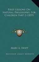 First Lessons on Natural Philosophy, for Children, Volume 2 054886392X Book Cover
