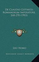 De Claudio Gothico, Romanorum Imperatore, 268-270 (1903) 1167479947 Book Cover