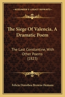 The Siege of Valencia: A Dramatic Poem; The Last Constantine, with Other Poems 1165113368 Book Cover