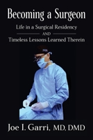 Becoming a Surgeon: Life in a Surgical Residency and Timeless Lessons Learned Therein 1949642615 Book Cover