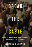 Break the Caste: Inequality, Immobility, and Poverty in America and How We Can Change It 1939430259 Book Cover