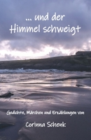 ... und der Himmel schweigt: Gedichte, Märchen und Erzählungen 3960740557 Book Cover