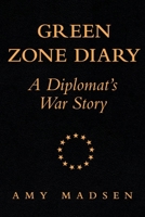 Green Zone Diary: A Diplomat’s War Story 1098362446 Book Cover