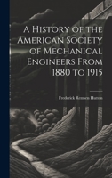 A History of the American Society of Mechanical Engineers From 1880 to 1915 0548765723 Book Cover