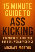 15 MINUTE GUIDE TO ASS KICKING Practical Self-Defense For Real-World Violence B0FGQ629D4 Book Cover