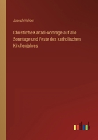 Christliche Kanzel-Vorträge auf alle Sonntage und Feste des katholischen Kirchenjahres 3368464221 Book Cover
