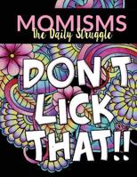 Momisms - the Daily Struggle: A Hilarious Coloring Book for Your Mother, Daughter, Moms or Mammy: This Stress Relieving Book Includes 30 Beautiful ... Day Gift, Birthday Presents & Gifts for Women 1945006854 Book Cover