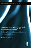Neoliberalism, Pedagogy and Human Development: Exploring Time, Mediation and Collectivity in Contemporary Schools 1138775371 Book Cover